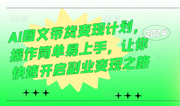 AI图文带货变现计划，操作简单易上手，让你快速开启副业变现之路_就是爱分享