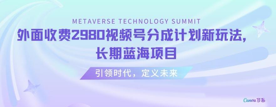 外面收费2980视频号分成计划最新玩法，长期蓝海项目【揭秘】_就是爱分享