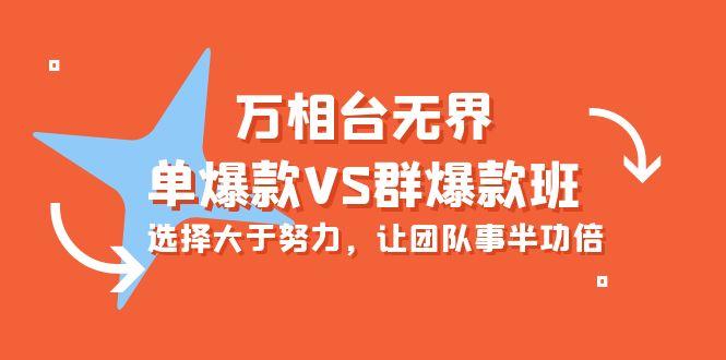 (10065期)万相台无界-单爆款VS群爆款班：选择大于努力，让团队事半功倍(16节课)_就是爱分享