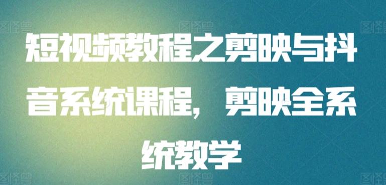 短视频教程之剪映与抖音系统课程，剪映全系统教学_就是爱分享