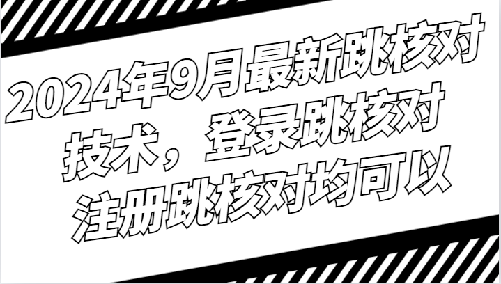 2024年9月最新跳核对技术，登录跳核对，注册跳核对均可以_就是爱分享