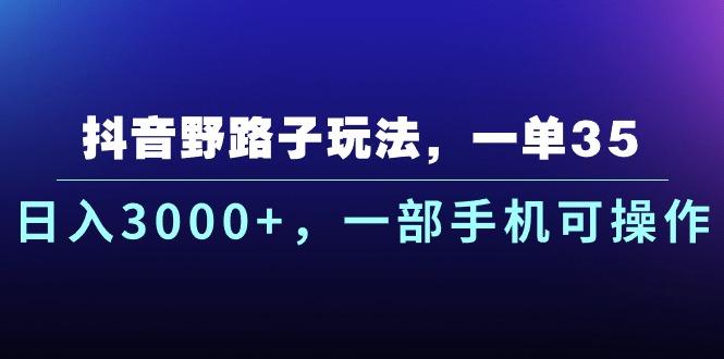抖音野路子玩法，一单35.日入3000+，一部手机可操作_就是爱分享