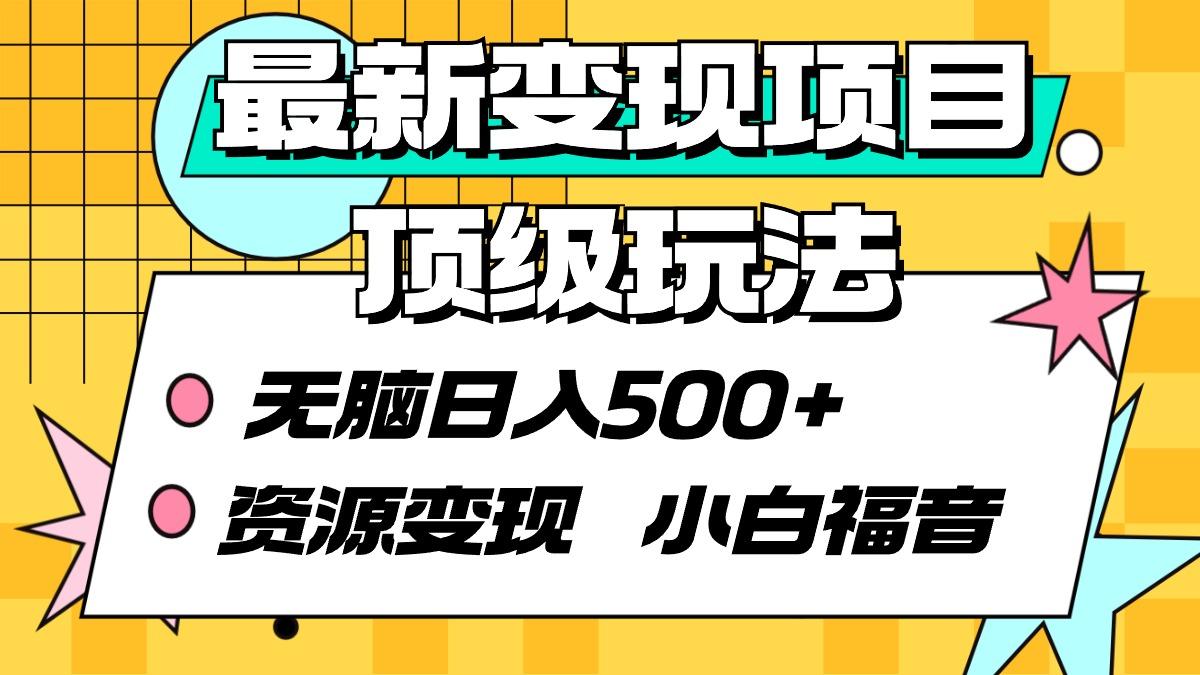 (9297期)最新变现项目顶级玩法 无脑日入500+ 资源变现 小白福音_就是爱分享