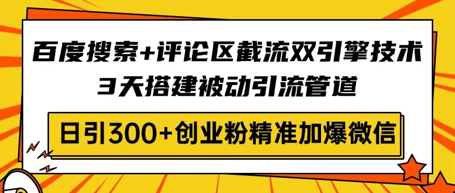 百度搜索+评论区截流双引擎技术，3天搭建被动引流管道，日引300+创业粉…_就是爱分享