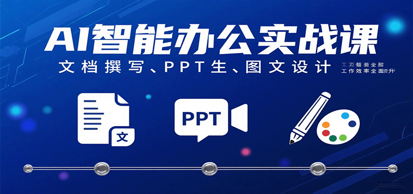 AI智能办公实战课：文档撰写、PPT生成、图文设计工作效率全面提升_就是爱分享