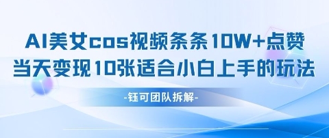 AI剑与美女cos视频，条条10W+点赞，当天变现多张，适合小白上手的好玩法_就是爱分享