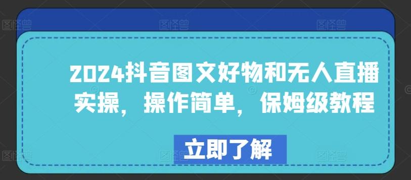 2024抖音图文好物和无人直播实操，操作简单，保姆级教程_就是爱分享