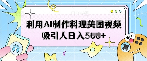 利用AI制作料理美图视频吸引人日入5张_就是爱分享
