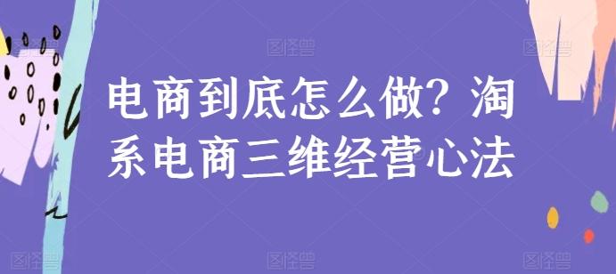 电商到底怎么做？淘系电商三维经营心法_就是爱分享