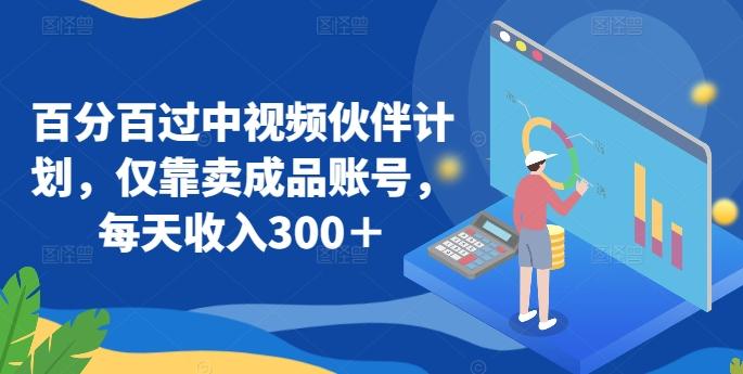 百分百过中视频伙伴计划，仅靠卖成品账号，每天收入300＋【揭秘】_就是爱分享