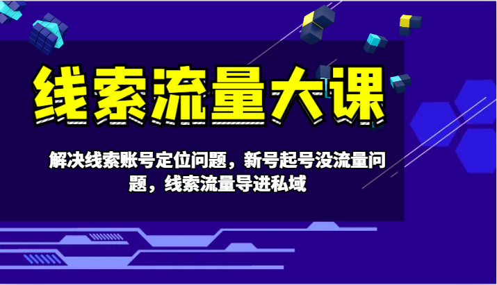 线索流量大课-解决线索账号定位问题，新号起号没流量问题，线索流量导进私域_就是爱分享