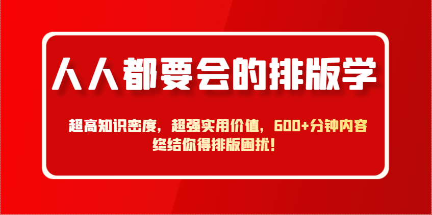人人都要会的排版学，超高知识密度，超强实用价值，600+分钟内容终结你得排版困扰！_就是爱分享