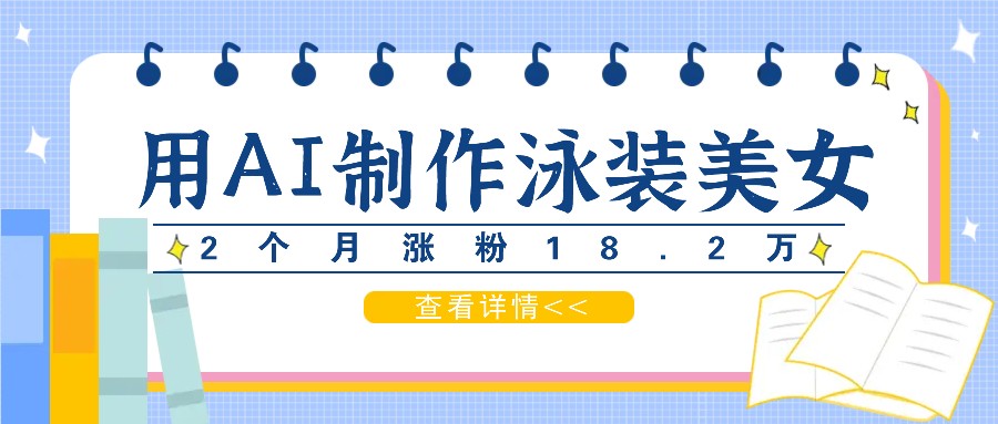 用AI生成泳装美女短视频，2个月涨粉18.2万，多种变现月收益万元_就是爱分享