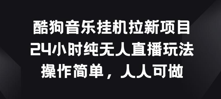 酷狗音乐挂JI拉新项目，24小时纯无人直播玩法，操作简单人人可做【揭秘】_就是爱分享