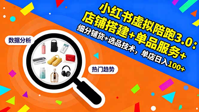 小红书虚拟陪跑3.0：店铺搭建+单品服务+细分铺货+选品技术，单店日入100+_就是爱分享