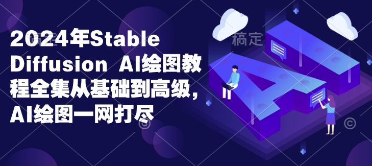 2024年Stable Diffusion Al绘图教程全集从基础到高级，AI绘图一网打尽_就是爱分享
