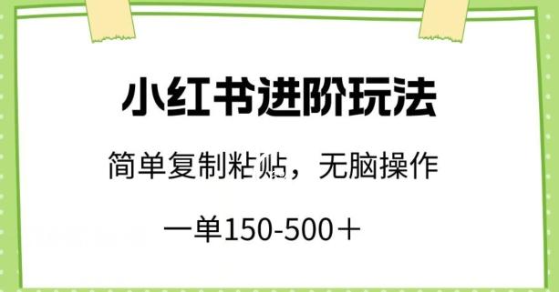 小红书进阶玩法，一单150-500+，简单复制粘贴，小白也能轻松上手【揭秘】_就是爱分享