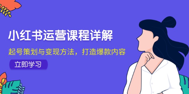 小红书运营课程详解：起号策划与变现方法，打造爆款内容_就是爱分享