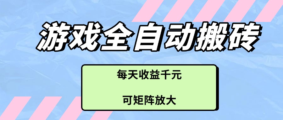 游戏全自动搬砖项目，每天收益千元，可矩阵放大_就是爱分享