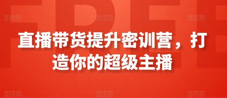 直播带货提升密训营，打造你的超级主播_就是爱分享