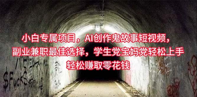 小白专属，AI创作灵异故事短视频，副业兼职最佳选择，学生党宝妈党轻松…_就是爱分享