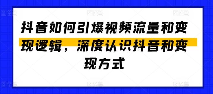 抖音如何引爆视频流量和变现逻辑，深度认识抖音和变现方式_就是爱分享