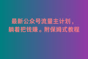 2月最新公众号流量主计划，躺着把钱赚，附保姆式教程【揭秘】_就是爱分享
