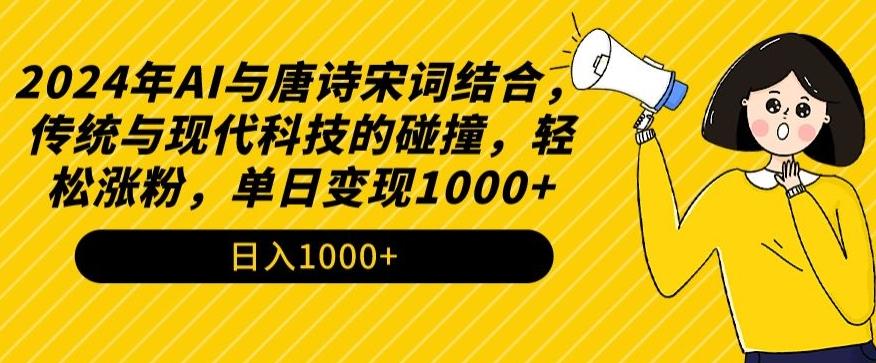2024年AI与唐诗宋词结合，传统与现代科技的碰撞，轻松涨粉，单日变现1000+【揭秘】_就是爱分享