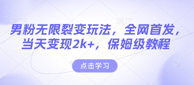男粉无限裂变玩法，全网首发，当天变现2k+，保姆级教程【永久更新】【揭秘】_就是爱分享
