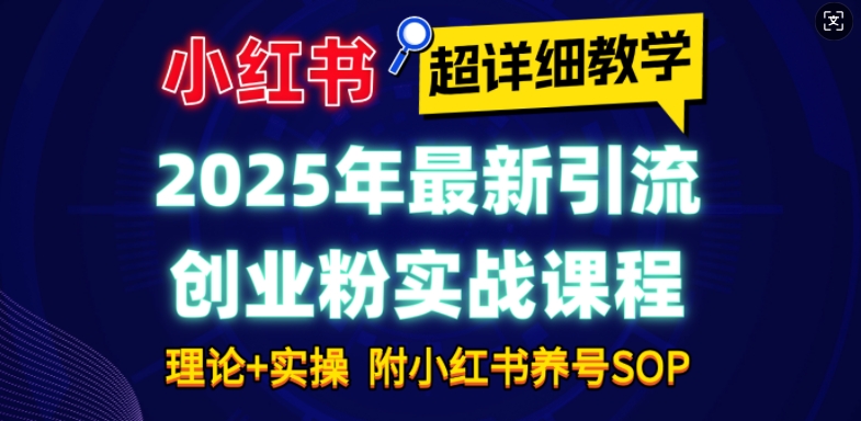 2025年最新小红书引流创业粉实战课程【超详细教学】小白轻松上手，月入1W+，附小红书养号SOP_就是爱分享