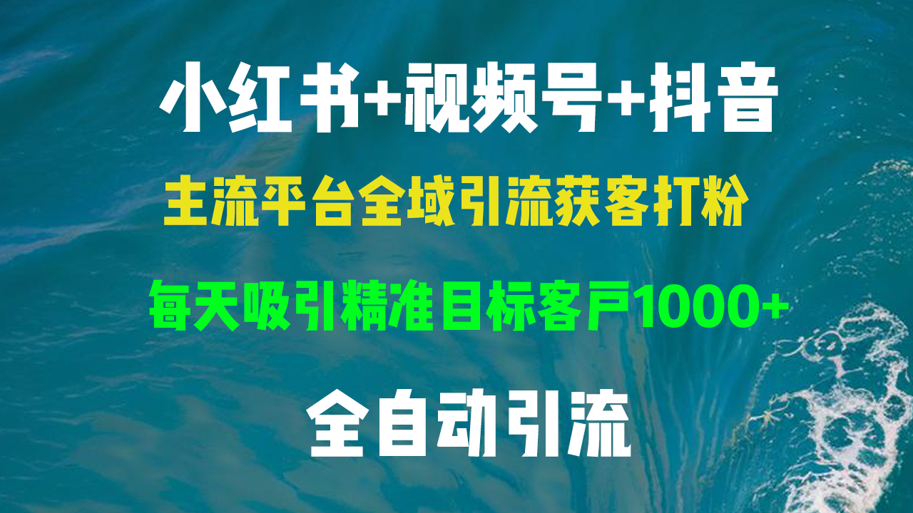小红书，视频号，抖音主流平台全域引流获客打粉，每天吸引精准目标客户…_就是爱分享