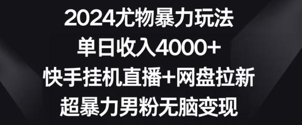 2024尤物暴力玩法，单日收入4000+，快手挂机直播+网盘拉新，超暴力男粉无脑变现【揭秘】_就是爱分享