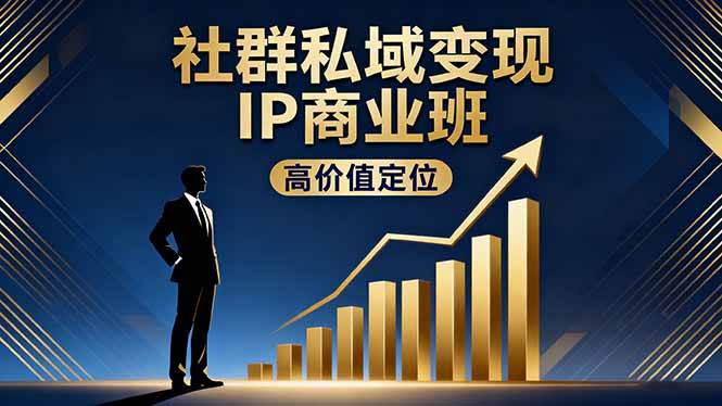（16309期）社群私域变现IP商业班，高价值定位,精准引流,私聊成交，实践年盈利破百万_就是爱分享