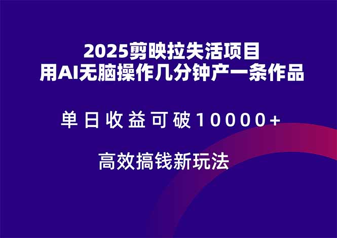 2025剪映拉失活项目，单日收益可破10000+，用AI无脑制作作品，高效搞..._就是爱分享
