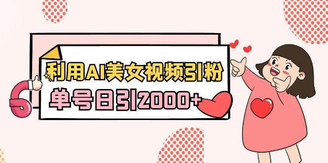 利用AI美女视频引粉，单号日引2000+，新手也能干(教程+软件)_就是爱分享