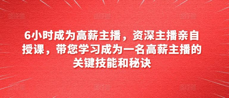 6小时成为高薪主播，资深主播亲自授课，带您学习成为一名高薪主播的关键技能和秘诀_就是爱分享