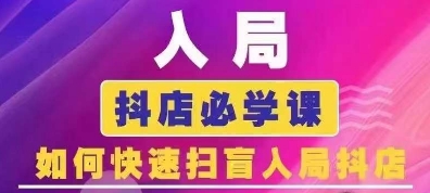 抖音商城运营课程(更新25年4月)，入局抖店必学课， 如何快速扫盲入局抖店_就是爱分享