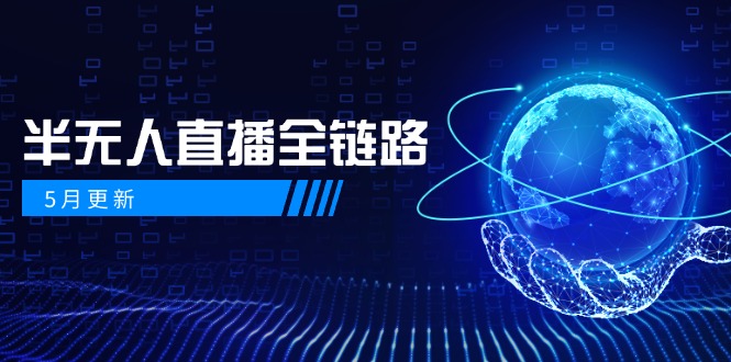5月更新-半无人直播全链路：AI数字人+千川截流实战，女装选品与防违规…_就是爱分享