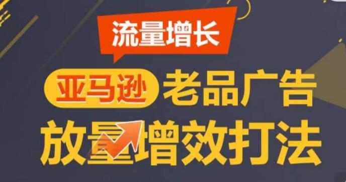 亚马逊流量增长-老品广告放量增效打法，循序渐进，打造更多TOP listing​_就是爱分享