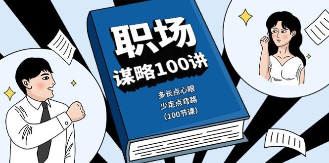 职场谋略100讲：多长点心眼，少走点弯路(100节课)_就是爱分享