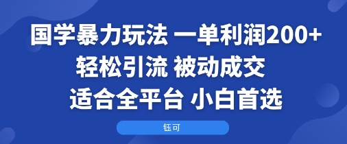 国学暴力玩法：一单利润2张+轻松引流 被动成交 适合全平台 小白首选_就是爱分享