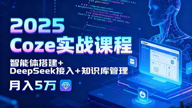 （15966期）2025 Coze实战课程，智能体搭建+DeepSeek接入+知识库管理，月入5万_就是爱分享