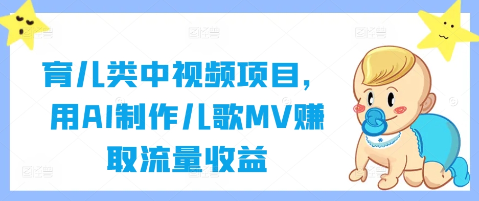 育儿类中视频项目，用AI制作儿歌MV赚取流量收益_就是爱分享