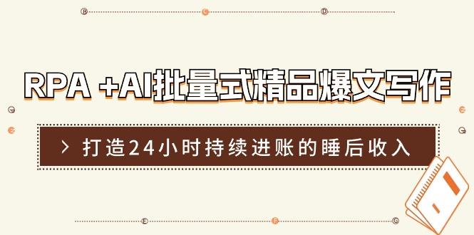 RPA +AI批量式 精品爆文写作  日更实操营，打造24小时持续进账的睡后收入_就是爱分享