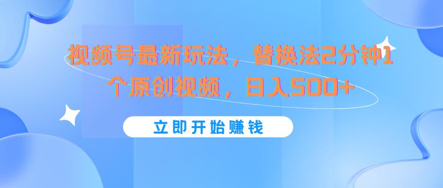 视频号最新玩法，替换法2分钟1个原创视频，日入500+_就是爱分享