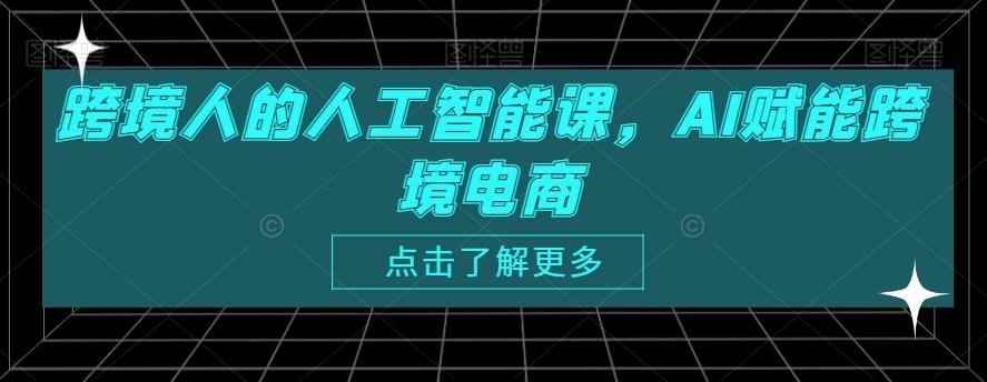 跨境人的人工智能课，AI赋能跨境电商_就是爱分享