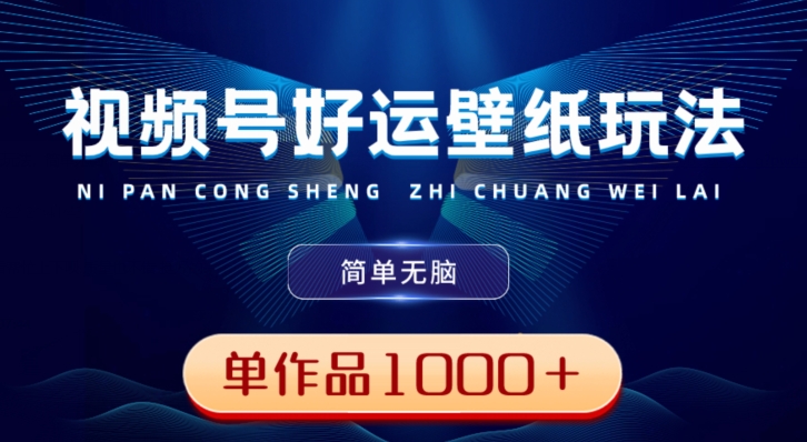 视频号好运壁纸玩法，简单无脑，发一个爆一个，单作品收益1000＋_就是爱分享