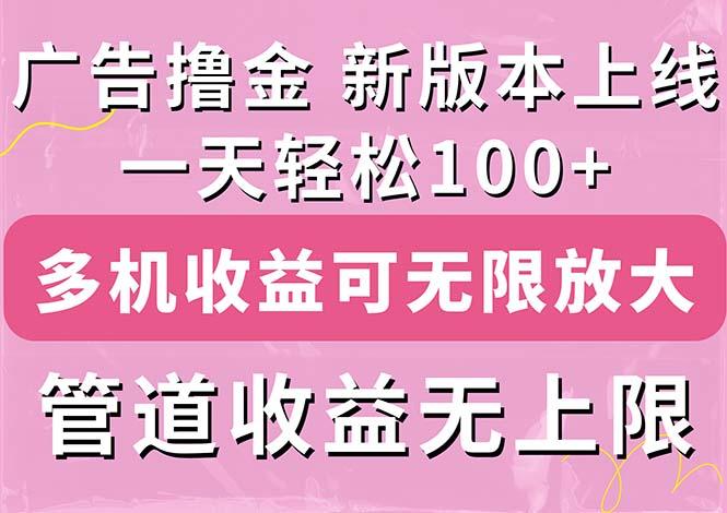 广告撸金新版内测，收益翻倍！每天轻松100+，多机多账号收益无上限，抢…_就是爱分享
