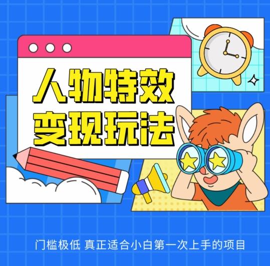 人物特效变现玩法，门槛极低，真正适合小白第一次上手的项目【揭秘】_就是爱分享