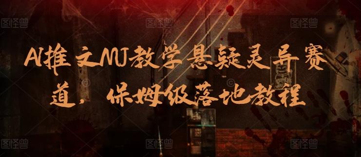 AI推文MJ教学悬疑灵异赛道，保姆级落地教程_就是爱分享